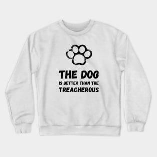 The dog is better than the treacherous Crewneck Sweatshirt